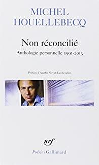 Couverture Nos collègues lisent… Non réconcilié. Anthologie personnelle 1991-2013, de Michel Houellebecq 